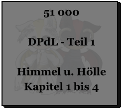 51 000  DPdL - Teil 1  Himmel u. Hölle Kapitel 1 bis 4
