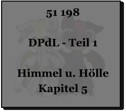 51 198  DPdL - Teil 1  Himmel u. Hölle Kapitel 5