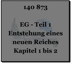 140 873  EG - Teil 1 Entstehung eines neuen Reiches Kapitel 1 bis 2