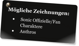 Mögliche Zeichnungen: •	Sonic Offizielle/Fan Charaktere •	Anthros