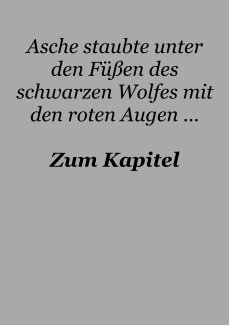 Asche staubte unter den Füßen des schwarzen Wolfes mit den roten Augen …  Zum Kapitel