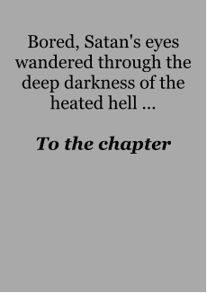 Bored, Satan's eyes wandered through the deep darkness of the heated hell …  To the chapter