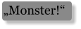 „Monster!“