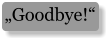 „Goodbye!“