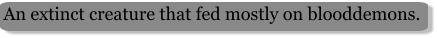 An extinct creature that fed mostly on blooddemons.