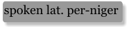 spoken lat. per-niger