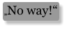 „No way!“