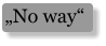 „No way“