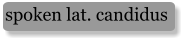 spoken lat. candidus