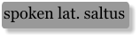 spoken lat. saltus