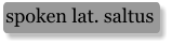 spoken lat. saltus