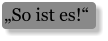 „So ist es!“
