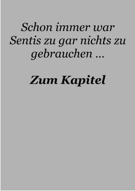 Schon immer war Sentis zu gar nichts zu gebrauchen …  Zum Kapitel