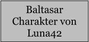 Baltasar Charakter von Luna42