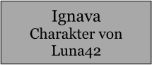 Ignava Charakter von Luna42